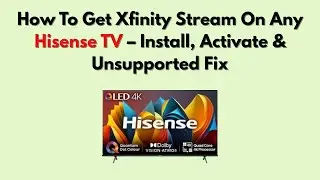 Как получить Xfinity Stream на любом телевизоре Hisense &mdash; установка, активация и исправление непо...