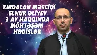 ELNUR ƏLİYEV :  3 AY  HAQQINDA  M&Ouml;HTƏŞƏM  HƏDİSLƏR