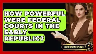 How Powerful Were Federal Courts In The Early Republic? - Justice System Explained