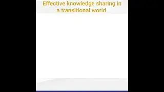 Effective knowledge sharing in a transitional world