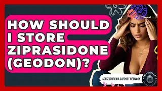 How Should I Store Ziprasidone (Geodon)? - Schizophrenia Support Network