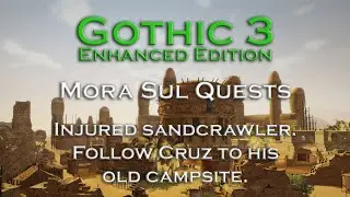 Gothic 3 - Injured sandcrawler - Follow Cruz to his old campsite - Mora Sul Quests