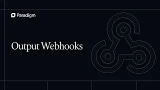 Paradigm | Output Webhooks