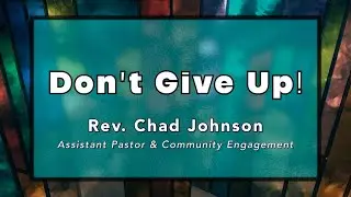 Don't Give Up! | Rev. Chad Johnson (Assistant Pastor & Community Engagement)