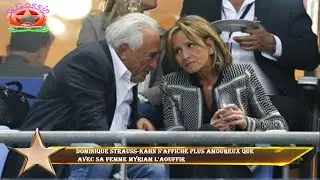 Dominique Strauss-Kahn s'affiche plus amoureux que  avec sa femme Myriam L'Aouffir