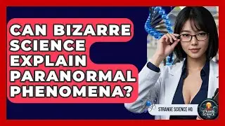 Can Bizarre Science Explain Paranormal Phenomena? | Strange Science HQ