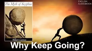 Why You Keep Pushing the Rock (Camus Explained)