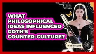 What Philosophical Ideas Influenced Goth's Counter-Culture?
