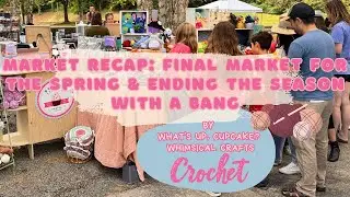 Market Recap 💐 Final Spring Crochet Booth at an Art Museum. Setup, what sold, and total💰