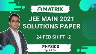 JEE Main 2021 Physics Paper Solution (24 Feb Shift 2) | Complete Discussion by AA Sir | Matrix JEE