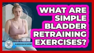 What Are Simple Bladder Retraining Exercises?