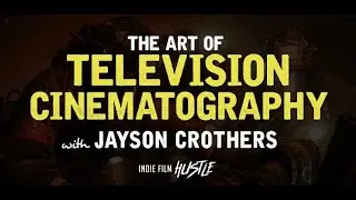 The Art of Television Cinematography with Jayson Crothers // Indie Film Hustle Podcast