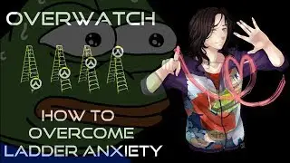 How To Overcome Ladder Anxiety - [Overwatch / Any Game]