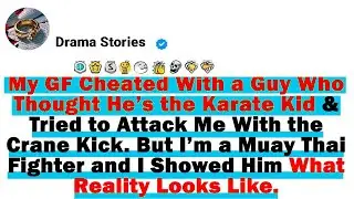 My GF Cheated W a Guy Who Thought He’s the Karate Kid and Tried to Attack Me W the Crane Kick But