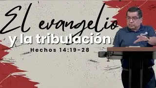El Evangelio y La Tribulación   Hechos 14:19-28