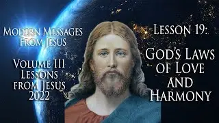 Volume 3: Lesson 19 - God&rsquo;s Laws of Love and Harmony | Jesus Messages 2022 | Earth Changes 2022