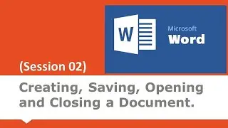 #03 Session 02 | Creating, Saving, Opening and Closing a Document in Microsoft Word |
