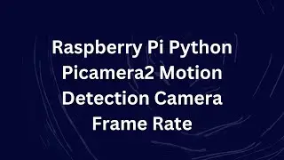 Raspberry Pi Python Picamera2 Motion Detection Camera Frame Rate