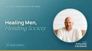 Healing Men and Mending Society w/ Sean Harvey
