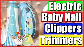 Best Electric Baby Nail Clippers |Trimmers | Nail Files: Top 5 Reviewed
