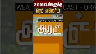 2 மாவட்டங்களுக்கு  ரெட் அலெர்ட்! | Red Alert | TN Rain | Orange Alert
