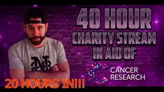 40 HOUR CHARITY STREAM - 20 HOURS IN!!!!!  