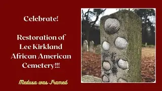 Celebrate the Restoration of Lee Kirkland Black Cemetery (from being #AbandonedBlackCemetery)