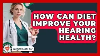 How Can Diet Improve Your Hearing Health? - Everyday Hearing Help