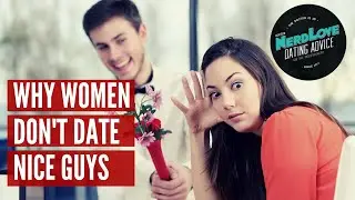 Why Women Don't Date Nice Guys | Paging Dr. NerdLove