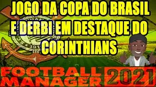 FOOTBALL MANAGER 2021! JOGO DA COPA DO BRASIL E DERBI EM DESTAQUE NO CORINTHIANS