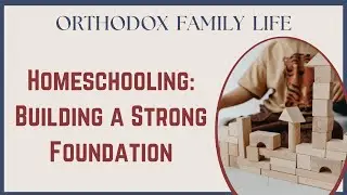 Orthodox Homeschooling: Building a Strong Foundation in the Early Years: Skills, Writing, Play