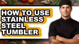 How to Use Stainless Steel Tumbler - Full Guide