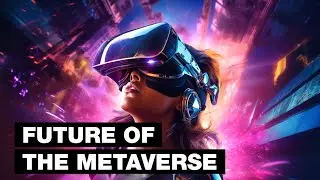 Future of The Metaverse (2030 &ndash; 10,000 A.D.+)