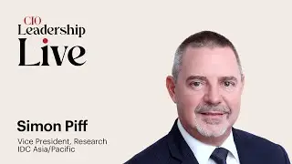 CIO Leadership Live ASEAN with Simon Piff, Vice President of Research, IDC Asia/Pacific