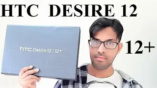 HTC Desire 12 and Desire 12+ : Unboxing and First Impressions