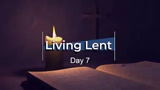 Living Lent - Day 7 HD