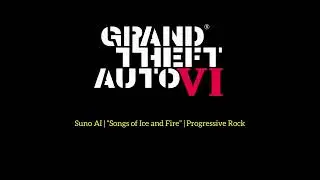 GTA: VI&reg; | Suno AI | &ldquo;Songs of Ice and Fire&rdquo; | Progressive Rock | Procedurally-Generated Audio