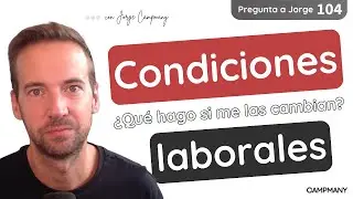 CONDICIONES LABORALES: ¿y si me las cambian? - Pregunta a Jorge 1️⃣0️⃣4️⃣​