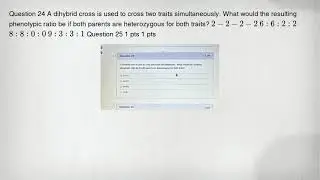 Question 24 A dihybrid cross is used to cross two traits simultaneously. What would the resulting ph