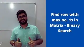 Lecture - 7 Find row with Max no. of 1s in Matrix (Binary Search)