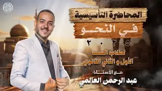 المحاضرة التأسيسية فى النحو لطلاب الصف الأول والثانى الثانوى  2025 - عبد الرحمن العالمى