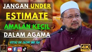Ustaz Dr Jazmi Md Isa - JANGAN UNDER ESTIMATE AMALAN KECIL DALAM AGAMA