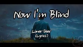 Loner Deer - Now I'm Blind (Lyrics)