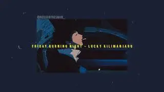 burning friday night - lucky kilimanjaro (slowed & reverb)