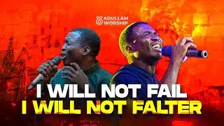 I WILL NOT FAIL I WILL NOT FALTER || MIN THEOPHILUS SUNDAY || ADULLAM WORSHIP HUB