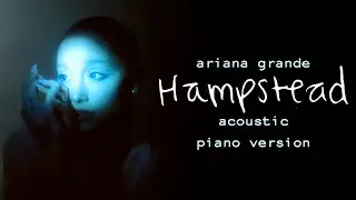 Ariana Grande - Hampstead (Acoustic Piano Version)