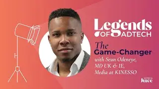 Legends of Adtech Podcast Episode 2: The Game-Changer - Seun Odeneye, MD UK & IE, Media at KINESSO