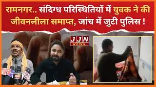 रामनगर..संदिग्ध परिस्थितियों में युवक ने की जीवनलीला समाप्त, जांच में जुटी पुलिस ! || JJN News
