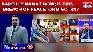 BJP, Oppn Leaders Spar Over Bareilly Namaz Row|Is This 'Breach Of Peace' Or Bigotry? Newshour Agenda