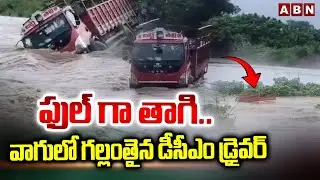 ఫుల్ గా తాగి.. వాగులో గల్లంతైన DCM డ్రైవర్ | DCM Driver washed Away In Stream At Khammam District